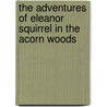 The Adventures of Eleanor Squirrel in the Acorn Woods door Victoria Merritt