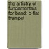 The Artistry Of Fundamentals For Band: B-Flat Trumpet