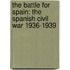 The Battle For Spain: The Spanish Civil War 1936-1939