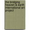 The Bridging Heaven & Earth International Art Project door Earth Foundation