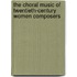 The Choral Music of Twentieth-Century Women Composers