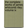 The Complete Works Of James Whitcomb Riley; Volume Ix by James Whitcomb Riley