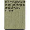 The Dynamics Of Local Learning In Global Value Chains by Timothy Sturgeon