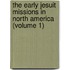 The Early Jesuit Missions In North America (Volume 1)