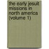The Early Jesuit Missions In North America (Volume 1)