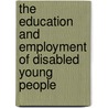 The Education and Employment of Disabled Young People by Tania Burchardt