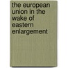 The European Union in the Wake of Eastern Enlargement door Osvaldo Croci