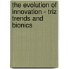 The Evolution Of Innovation - Triz Trends And Bionics door Elke Barbara Bachler