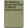 The Fabulous Flying Machines Of Alberto Santos-Dumont door Victoria Griffith