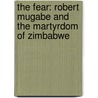 The Fear: Robert Mugabe And The Martyrdom Of Zimbabwe by Peter Godwin