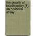 The Growth Of British Policy (1); An Historical Essay