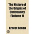 The History Of The Origins Of Christianity (Volume 1)