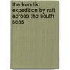 The Kon-Tiki Expedition By Raft Across The South Seas by Thor Heyerdahl