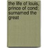 The Life Of Louis, Prince Of Cond; Surnamed The Great