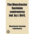 The Manchester Socinian Controversy [Ed. By J. Birt].