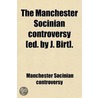 The Manchester Socinian Controversy [Ed. By J. Birt]. by Manchester Socinian Controversy