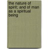 The Nature Of Spirit; And Of Man As A Spiritual Being door Chauncey Giles