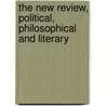 The New Review, Political, Philosophical And Literary by Unknown Author