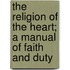 The Religion Of The Heart; A Manual Of Faith And Duty