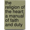 The Religion Of The Heart; A Manual Of Faith And Duty door Thornton Leigh Hunt