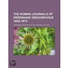 The Roman Journals Of Ferdinand Gregorovius 1852-1874 by Ferdinand Gregorovius