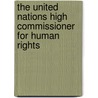 The United Nations High Commissioner For Human Rights by Bertrand Ramcharan