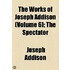 The Works Of Joseph Addison (Volume 6); The Spectator