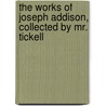 The Works Of Joseph Addison, Collected By Mr. Tickell door Joseph Addison