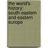 The World's History: South-Eastern And Eastern Europe