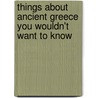 Things About Ancient Greece You Wouldn't Want To Know by Victoria England