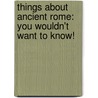 Things About Ancient Rome: You Wouldn't Want To Know! door Victoria England