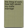 This Thing Of Ours: How Faith Saved My Mafia Marriage door Cammy Franzese