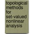 Topological Methods For Set-Valued Nonlinear Analysis