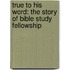 True To His Word: The Story Of Bible Study Fellowship