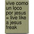 Vive Como un Loco Por Jesus = Live Like a Jesus Freak