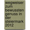 Wegweiser zum bewussten Genuss in der Steiermark 2012 door Manfred Flieser