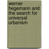 Werner Hegemann and the Search for Universal Urbanism door Christiane Crasemann Collins