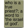 Who Is A True Priest?; A Word To 'The Israel Of God'. by Who