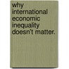 Why International Economic Inequality Doesn't Matter. door Steven M. Trier