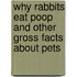 Why Rabbits Eat Poop and Other Gross Facts About Pets