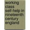 Working Class Self-Help in Nineteenth Century England door Eric Hopkins University of Birmingham