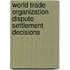 World Trade Organization Dispute Settlement Decisions