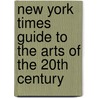 New York Times Guide To The Arts Of The 20th Century door The New York Times