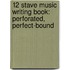 12 Stave Music Writing Book: Perforated, Perfect-Bound