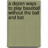 A Dozen Ways To Play Baseball Without The Ball And Bat