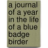 A Journal Of A Year In The Life Of A Blue Badge Birder by Brian C. George