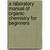 A Laboratory Manual Of Organic Chemistry For Beginners door Arnold Frederick Holleman