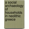 A Social Archaeology Of Households In Neolithic Greece door Stella Souvatzi