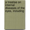 A Treatise On Internal Diseases Of The Eyes, Including by John Charles Peters