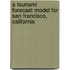 A Tsunami Forecast Model For San Francisco, California